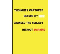 Thoughts Captured Before My Mind Changed the Subject Without Warning: A Funny Lined Journal for Forgetful People | Humorous Notebook Gift for Men and Women Who Forget Everything