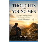 THOUGHTS FOR YOUNG MEN: J.C. Ryle's Timeless Counsel for Young Christians in Clear Modern English