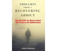 THOUGHTS FROM A RECOVERING ADDICT: My Battle to Overcome 40 Years of Addiction