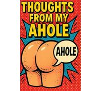 Thoughts from My Ahole: A Vulgar Gag Gift Journal for Smartasses, Coworkers & Friends Who Deserve It