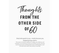 Thoughts from the Other Side of 60: A Straight-Talking Notebook for Women Who’ve Outgrown Excuses and Embrace Their Power