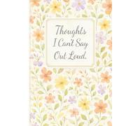Thoughts I Can’t Say Out Loud.: A Pretty Outside, Petty Inside Journal