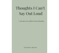 Thoughts I Can’t Say Out Loud: A Private Notebook for Overwhelmed Moms to Write Freely, Release Emotions, and Clear Their Minds