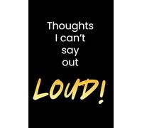 Thoughts I can't say out LOUD: A dark humor journal for unfiltered thoughts, notes and overthinking