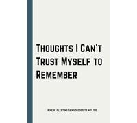 Thoughts I Cant Trust Myself to Remember: Funny Gift Notebook Journal for Friends and Family
