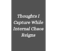 Thoughts I Capture While Internal Chaos Reigns: Funny Lined Notebook for Work, Gag Gift, Boss, Office, Secret Santa Gift for Coworker