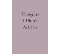 Thoughts I Didn't Ask For: A sarcastic notebook for intrusive thoughts, awkward moments, and mental replays - a hilarious gift for overanalyzers and anxious introverts