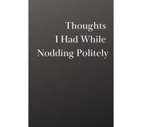 Thoughts I Had While Nodding Politely: A Funny Work Notebook for Meetings You Agreed With (But Absolutely Didn’t)