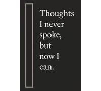 Thoughts I never spoke but, now I can.: Words my heart held in silence.