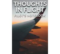 THOUGHTS IN FLIGHT: Pilot's Notebook: 6x9 Lined Aviation Journal and Flight Diary for Student Pilots, Crew, and Plane Spotters
