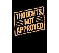 Thoughts, Not Approved: A Lined Notebook with 200 Pages for Unfiltered Ideas, Office Commentary, and Quiet Rebellion
