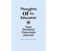 Thoughts of an Educator | Your Personal Classroom Journal: What Teachers Carry Home, Tutor Diary | 6 X 9 Inch | 120 Pages | Perfect for Your Daily Career Reflection
