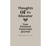 Thoughts of an Educator | Your Personal Classroom Journal: What Teachers Carry Home, Tutor Diary | 6 X 9 Inch | 120 Pages | Perfect for Your Daily Career Reflection | For Women