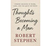 Thoughts on Becoming a Man: Finding Meaning in Work, Love, and the Quiet Between