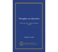 Thoughts on education: chosen from the writings of Matthew Arnold