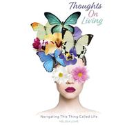 Thoughts On Living: Navigating This Thing Called Life