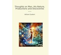 Thoughts on Man, His Nature, Productions and Discoveries (Classic Books)