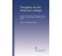 Thoughts on the American college: An address delivered in Macalester college chapel ... saint Paul, Minn., September 16, 1885