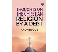 Thoughts on the Christian Religion by a Deist