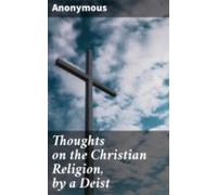 Thoughts On The Christian Religion By A Deist (ebook)