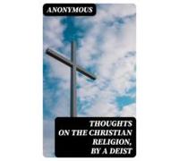 Thoughts On The Christian Religion By A Deist (ebook)