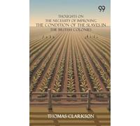 Thoughts On The Necessity Of Improving The Condition Of The Slaves In The British Colonies