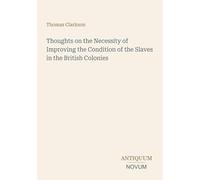 Thoughts on the Necessity of Improving the Condition of the Slaves in the British Colonies