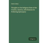 Thoughts on the Religious State of the Country, America, with Reasons for Preferring Episcopacy