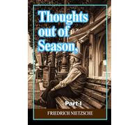 Thoughts out of Season, Part I: Philosophical Essays on Culture, History, Morality, and the Crisis of Modern Civilization