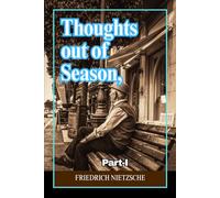 Thoughts out of Season, Part I: Philosophical Essays on Culture, History, Morality, and the Crisis of Modern Civilization