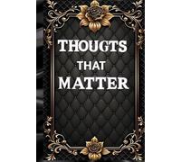 THOUGHTS THAT MATTER: A Journal for Meaningful Reflections, Ideas, and Daily Inspiration