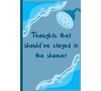 Thoughts that should've stayed in the shower: Gag Gift, Funny Gift Notebook Journal, Gift For Co-workers, Friends and Family, 120 Pages