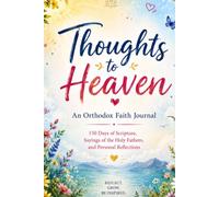 Thoughts to Heaven: An Orthodox Faith Journal: 150 Days of Scripture, Sayings of the Holy Fathers, and Personal Reflections