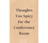 Thoughts Too Spicy for The Conference Room Notebook for Coworker Notebook Funny Gag Gifts for Work Office Boss or Christmas Gift Exchange: 120 Lined Pages at 6x9 Inches