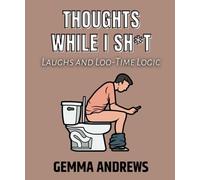 Thoughts While I Sh*t: Laughs and Loo-Time Logic (Laugh Out Loud)