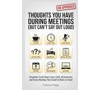 THOUGHTS YOU HAVE DURING MEETINGS (BUT CAN'T SAY OUT LOUD): Unspoken Truth About Zoom Calls, Brainstorms and Every Meeting That Could've Been an Email (The Big Book Of)