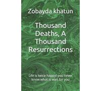 Thousand Deaths, A Thousand Resurrections: Life is twice happy! you never know what is wait for you