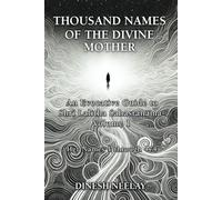 Thousand Names of The Divine Mother: An Evocative Guide to Shri Lalitha Sahasranama - Volume 1 (The Divine Feminine)