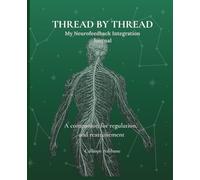 Thread by Thread My Neurofeedback Integration Journal: A companion for regulation, and reattunement