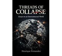 THREADS OF COLLAPSE: Essays on an Interconnected World (Civilization at the Limit)