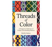 Threads of Color: A Designer’s Collection of Unique Loom Beading Patterns