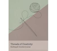 Threads of Creativity: A Knitting and Crochet Journal and Project Logbook