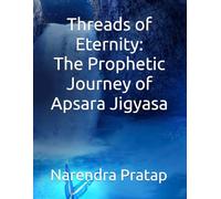Threads of Eternity: The Prophetic Journey of Apsara Jigyasa (The Inner Light Series: Sacred explorations of soul healing, karma, and unseen realms.)