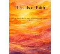 Threads of Faith: For the woman who is worn, faithful, and held together by grace