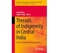Threads of Indigeneity in Central India: Essays on Adivasi History and Politics: 12 (Indigenous-Settler Relations in Australia and the World, 12)