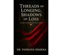 Threads of Longings Shadows of Loss: Tales Inspired by True Lives