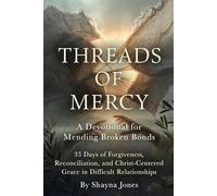 Threads of Mercy: A Devotional for Mending Broken Bonds: 33 Days of Forgiveness, Reconciliation, and Christ-Centered Grace in Difficult Relationships (Compassion & Mercy)