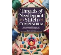 Threads of Needlepoint Stitch Compendium: 110+ Creative Stitches, Patterns, and Techniques for Modern and Traditional Tapestry Embroidery
