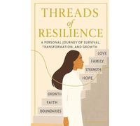 Threads Of Resilience: A personal journey of survival, transformation and growth.