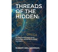 Threads of the Hidden:: Decoding Ancient Control, Secret Technologies, and the War for Human Sovereignty.